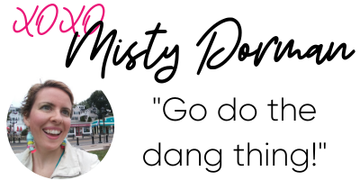 Misty Dorman Signature "Go do the dang thing!"